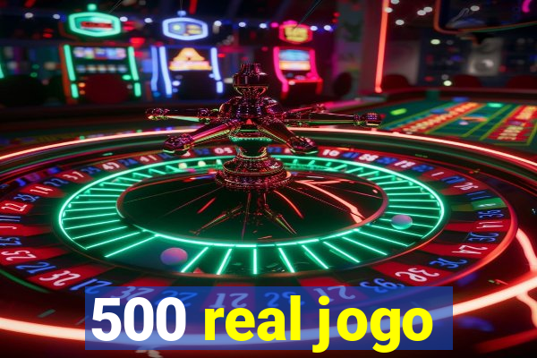 500 real jogo